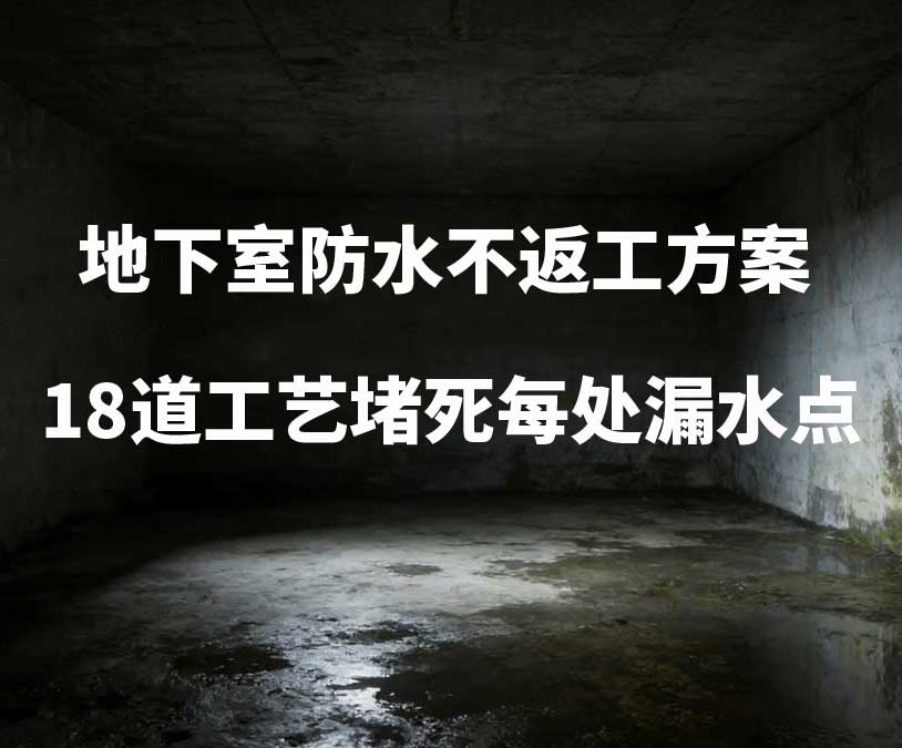 宣城卫艺家20年经验总结：地下室防水不返工方案，18道工艺堵死每处漏水点